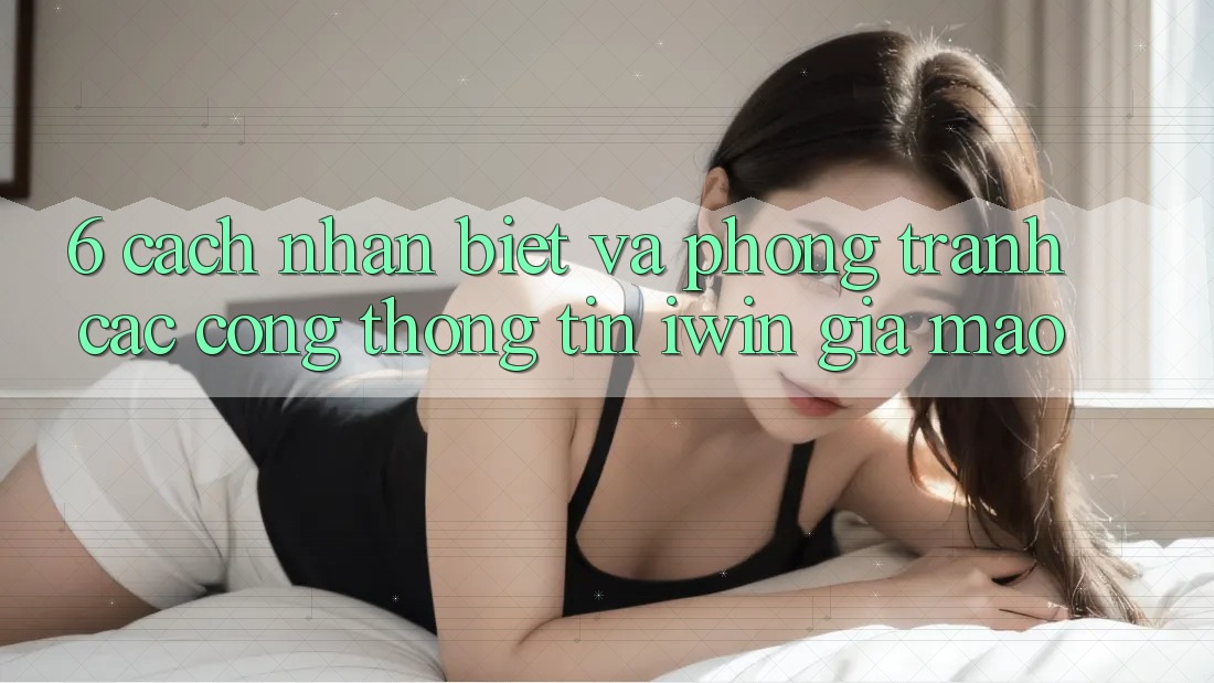 6. Cách Nhận Biết Và Phòng Tránh Các Cổng thông tin iwin Giả Mạo 6. Cách Nhận Biết Và Phòng Tránh Các Cổng thông tin iwin Giả Mạo