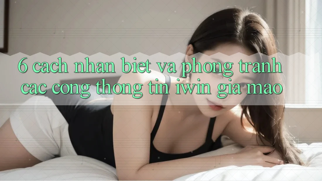 6. Cách Nhận Biết Và Phòng Tránh Các Cổng thông tin iwin Giả Mạo 6. Cách Nhận Biết Và Phòng Tránh Các Cổng thông tin iwin Giả Mạo
