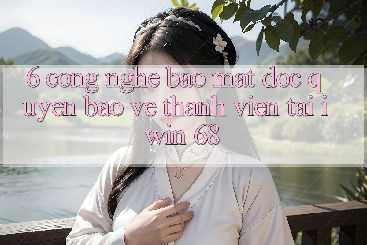 6. Công Nghệ Bảo Mật Độc Quyền Bảo Vệ Thành viên Tại iwin 68 6. Công Nghệ Bảo Mật Độc Quyền Bảo Vệ Thành viên Tại iwin 68