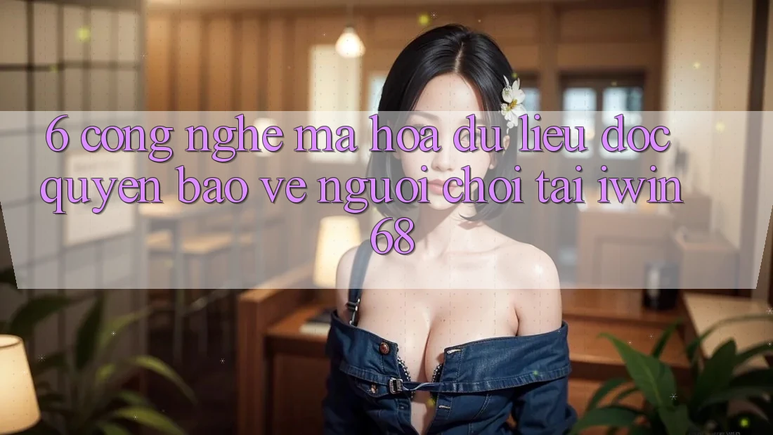 6. Công Nghệ Mã hóa dữ liệu Độc Quyền Bảo Vệ Người Chơi Tại iwin 68