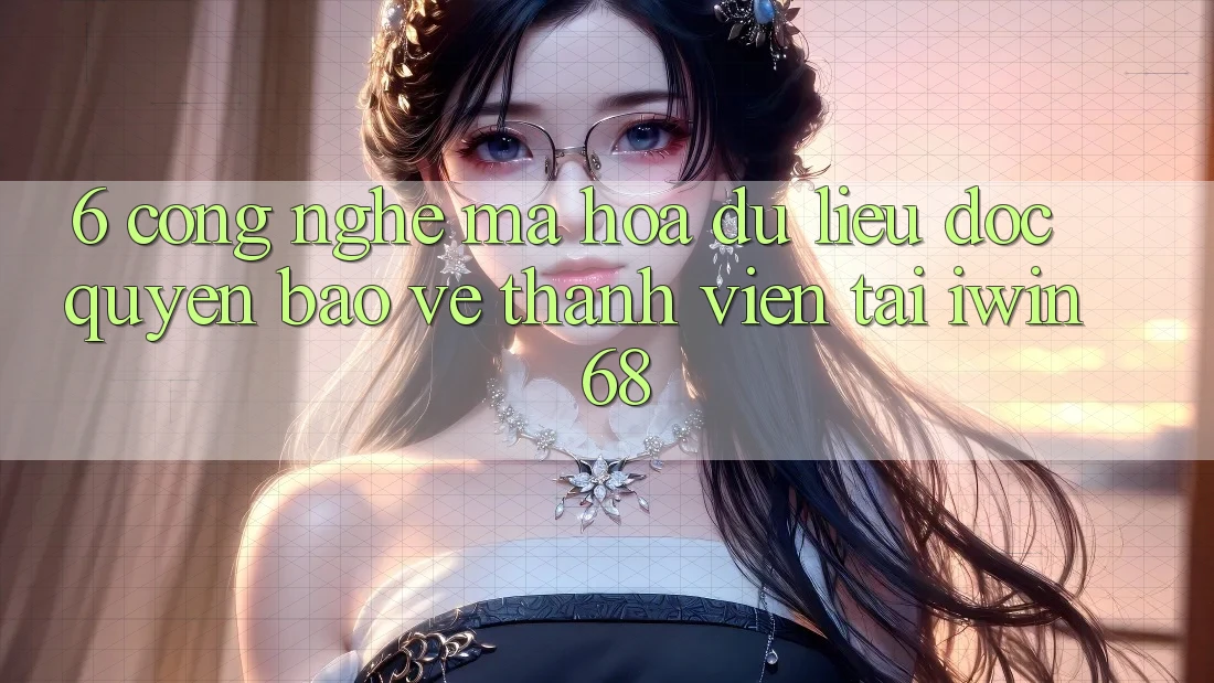 6. Công Nghệ Mã hóa dữ liệu Độc Quyền Bảo Vệ Thành viên Tại iwin 68 6. Công Nghệ Mã hóa dữ liệu Độc Quyền Bảo Vệ Thành viên Tại iwin 68