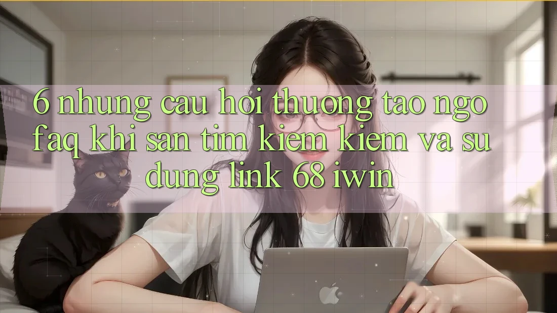 6. Những câu hỏi thường tao ngộ (FAQ) khi săn tìm kiếm kiếm và sử dụng Link 68 iwin 6. Những câu hỏi thường tao ngộ (FAQ) khi săn tìm kiếm kiếm và sử dụng Link 68 iwin