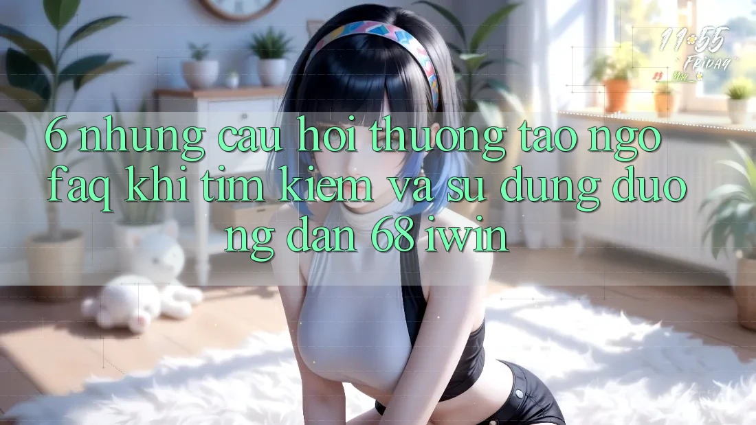 6. Những câu hỏi thường tao ngộ (FAQ) khi tìm kiếm và sử dụng Đường dẫn 68 iwin 6. Những câu hỏi thường tao ngộ (FAQ) khi tìm kiếm và sử dụng Đường dẫn 68 iwin