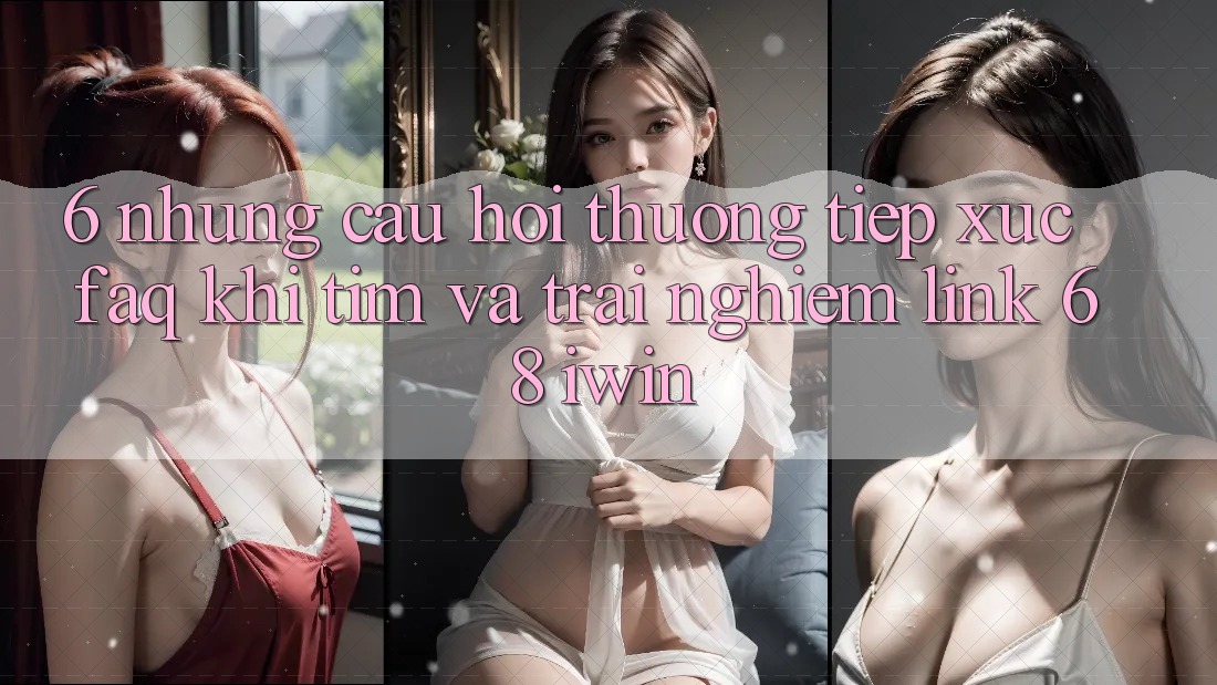 6. Những câu hỏi thường tiếp xúc (FAQ) khi tìm và trải nghiệm Link 68 iwin 6. Những câu hỏi thường tiếp xúc (FAQ) khi tìm và trải nghiệm Link 68 iwin