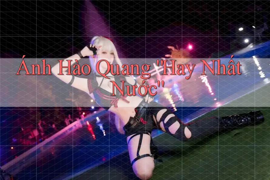 Ánh Hào Quang “Hay Nhất Nước” Ánh Hào Quang “Hay Nhất Nước”