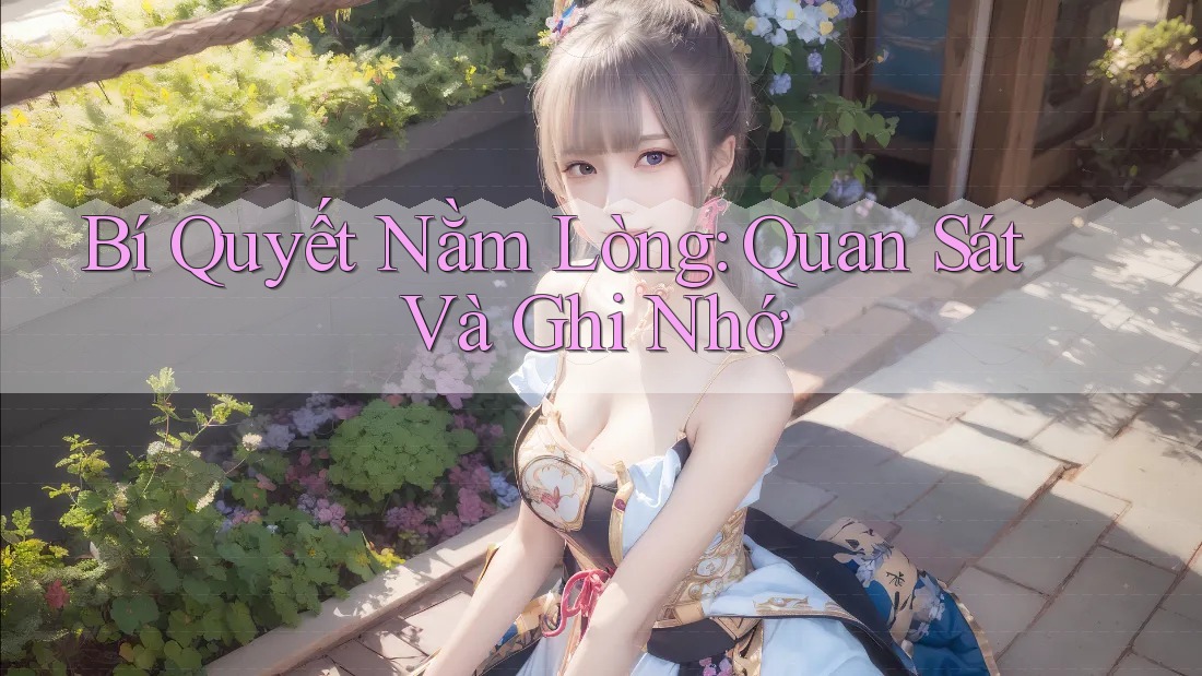 Bí Quyết Nằm Lòng: Quan Sát Và Ghi Nhớ Bí Quyết Nằm Lòng: Quan Sát Và Ghi Nhớ