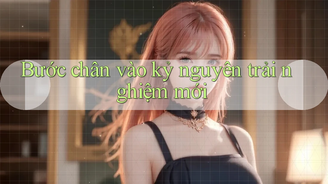 Bước chân vào kỷ nguyên trải nghiệm mới Bước chân vào kỷ nguyên trải nghiệm mới