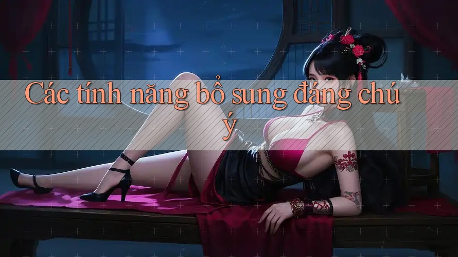 Các tính năng bổ sung đáng chú ý Các tính năng bổ sung đáng chú ý
