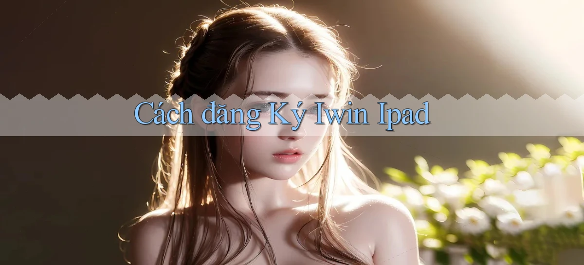 cách đăng ký iwin ipad