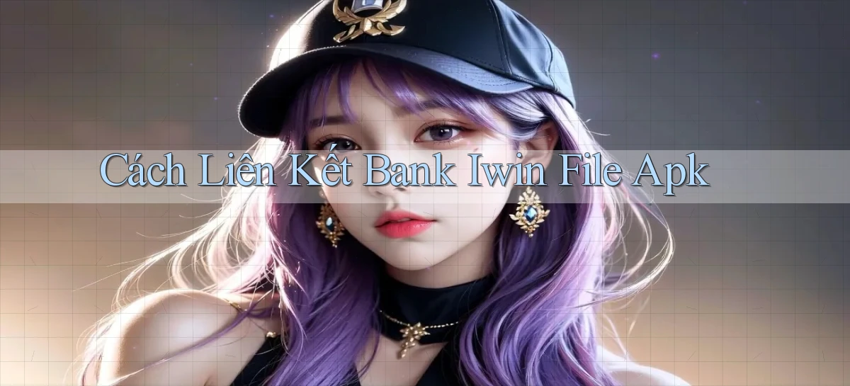cách liên kết bank iwin file apk