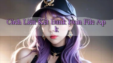 cách liên kết bank iwin file apk