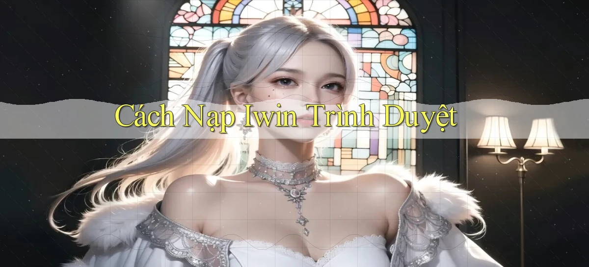 cách nạp iwin trình duyệt