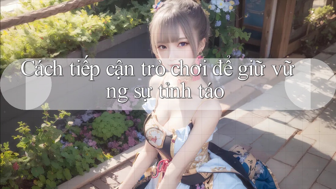 Cách tiếp cận trò chơi để giữ vững sự tỉnh táo Cách tiếp cận trò chơi để giữ vững sự tỉnh táo