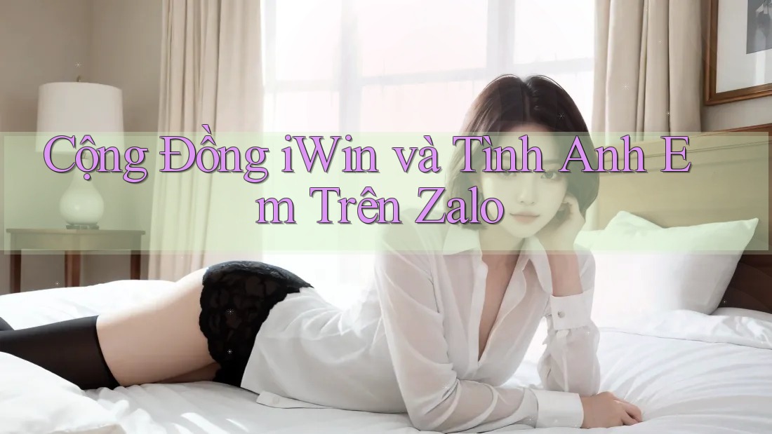 Cộng Đồng iWin và Tình Anh Em Trên Zalo