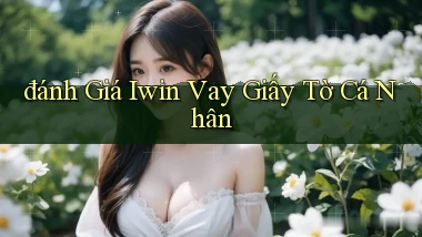 đánh giá iwin vay giấy tờ cá nhân
