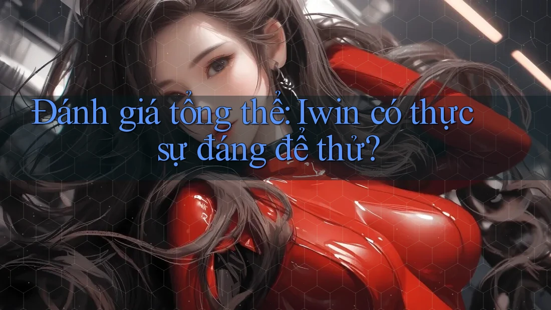 Đánh giá tổng thể: iwin có thực sự đáng để thử? Đánh giá tổng thể: iwin có thực sự đáng để thử?