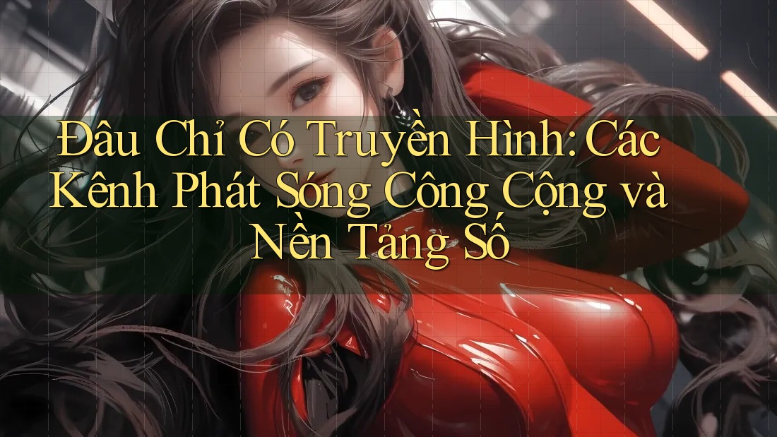 Đâu Chỉ Có Truyền Hình: Các Kênh Phát Sóng Công Cộng và Nền Tảng Số Đâu Chỉ Có Truyền Hình: Các Kênh Phát Sóng Công Cộng và Nền Tảng Số