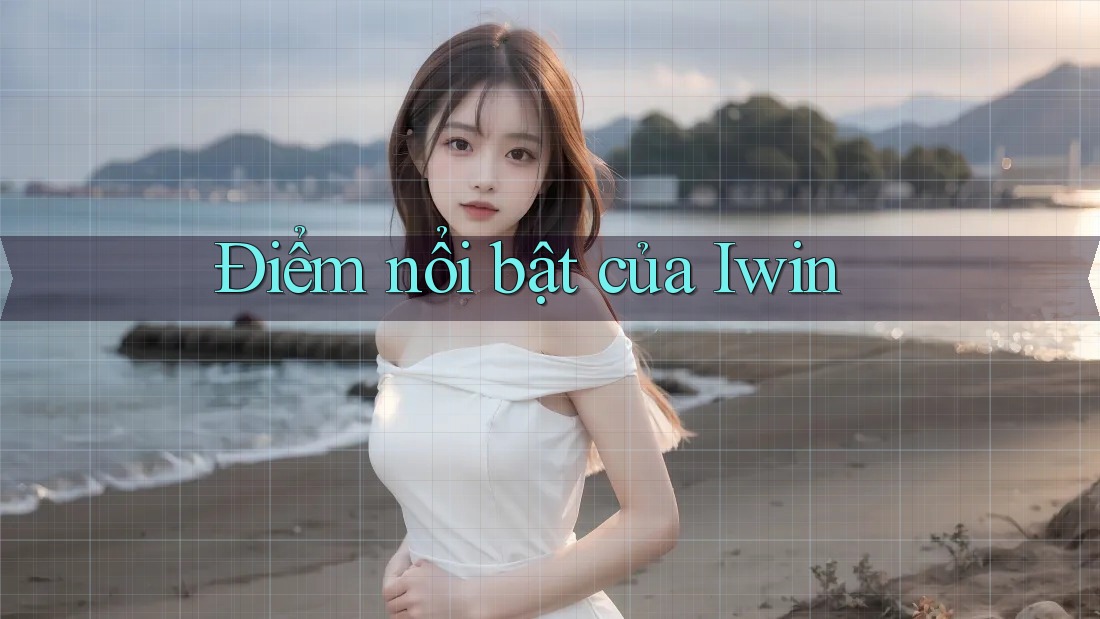 Điểm nổi bật của Iwin Điểm nổi bật của Iwin