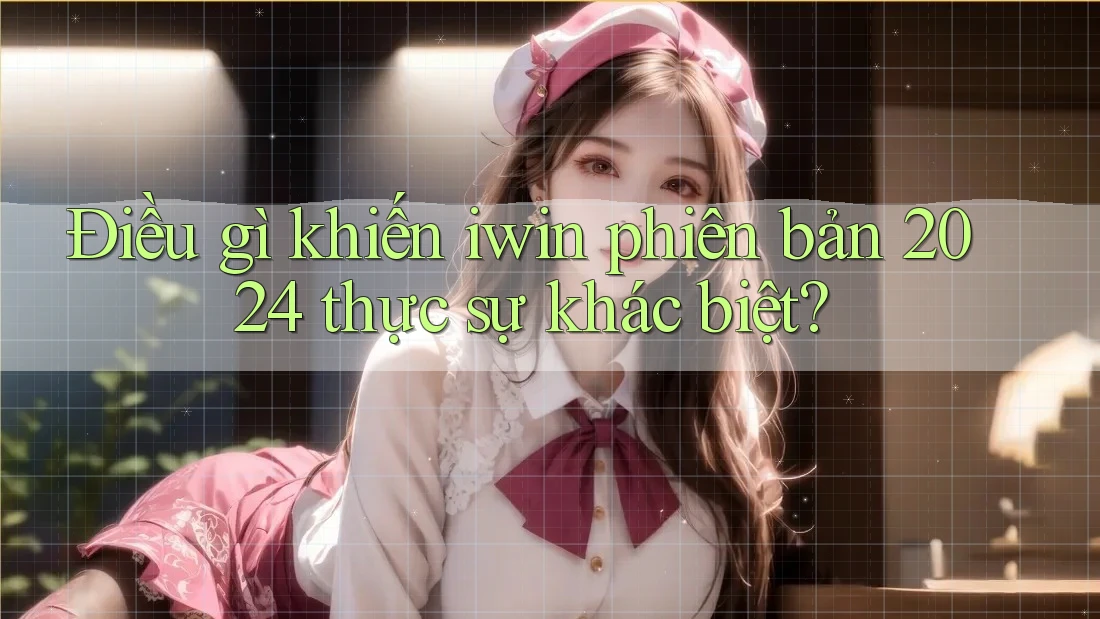 Điều gì khiến iwin phiên bản 2024 thực sự khác biệt? Điều gì khiến iwin phiên bản 2024 thực sự khác biệt?