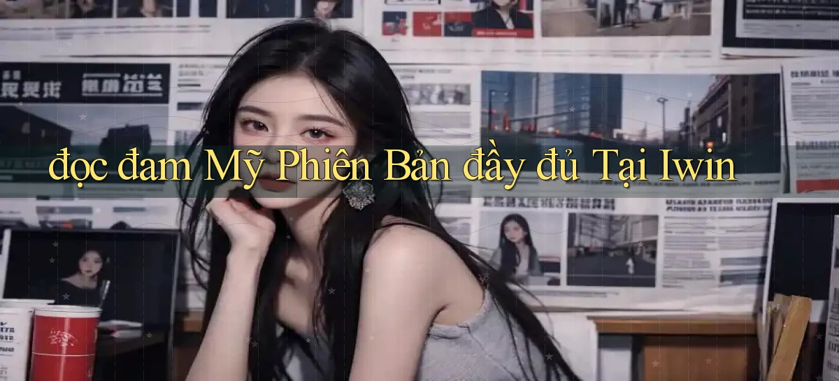 đọc đam mỹ phiên bản đầy đủ tại iwin