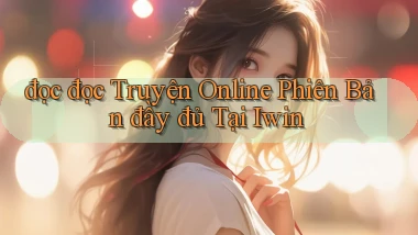 đọc đọc truyện online phiên bản đầy đủ tại iwin