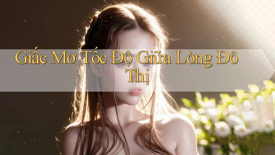 Giấc Mơ Tốc Độ Giữa Lòng Đô Thị Giấc Mơ Tốc Độ Giữa Lòng Đô Thị