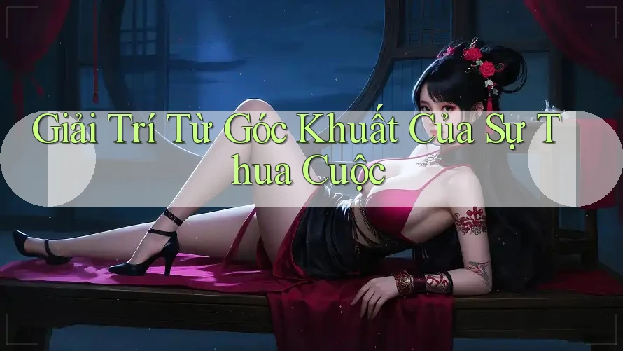 Giải Trí Từ Góc Khuất Của Sự Thua Cuộc Giải Trí Từ Góc Khuất Của Sự Thua Cuộc