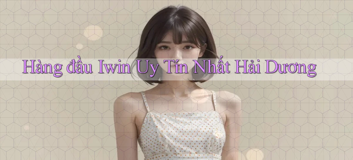 hàng đầu iwin uy tín nhất Hải Dương
