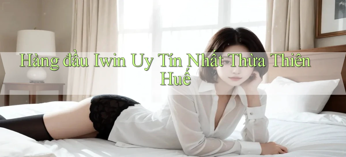 hàng đầu iwin uy tín nhất Thừa Thiên Huế