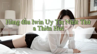 hàng đầu iwin uy tín nhất Thừa Thiên Huế