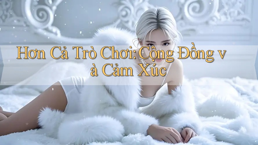 Hơn Cả Trò Chơi: Cộng Đồng và Cảm Xúc Hơn Cả Trò Chơi: Cộng Đồng và Cảm Xúc
