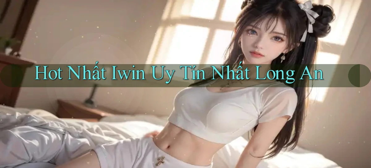 hot nhất iwin uy tín nhất Long An