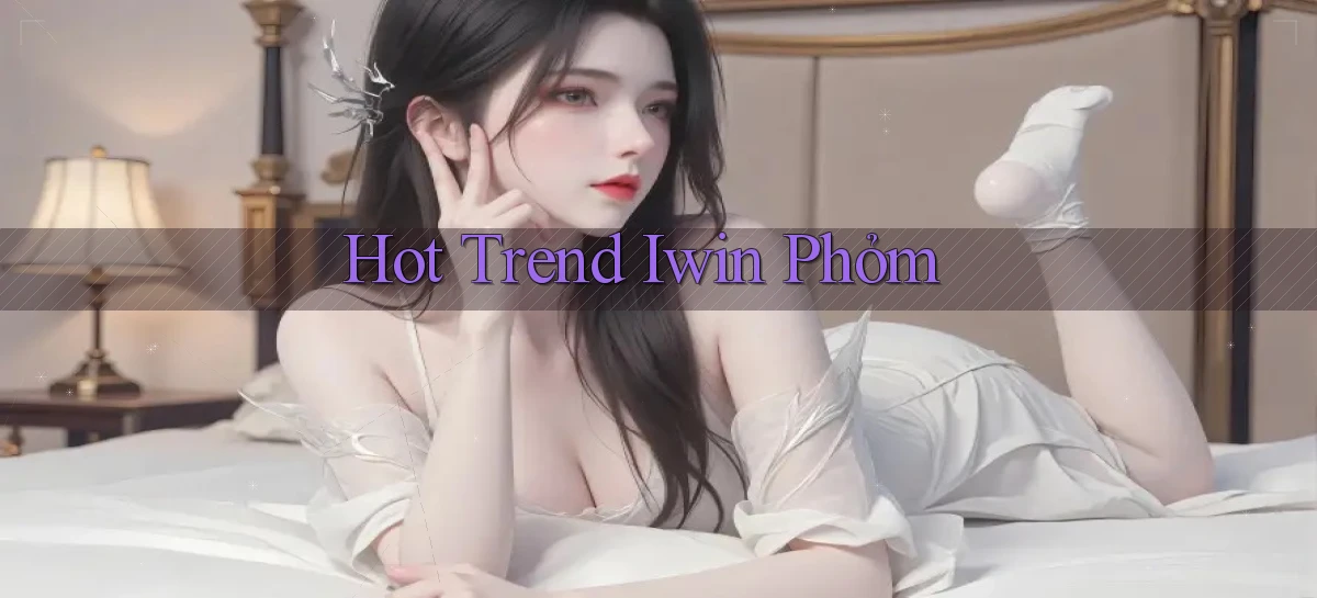 hot trend iwin phỏm