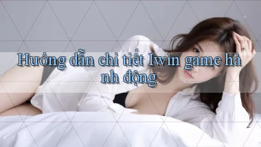 Hướng dẫn chi tiết Iwin game hành động