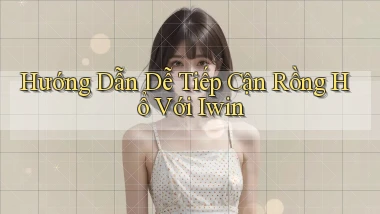 hướng dẫn dễ tiếp cận rồng hổ với iwin
