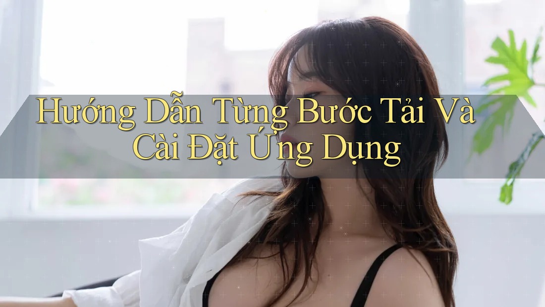 Hướng Dẫn Từng Bước Tải Và Cài Đặt Ứng Dụng Hướng Dẫn Từng Bước Tải Và Cài Đặt Ứng Dụng