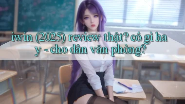 iwin (2025) review thật có gì hay   cho dân văn phòng