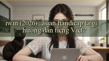 iwin (2026) asian handicap là gì hướng dẫn tiếng Việt