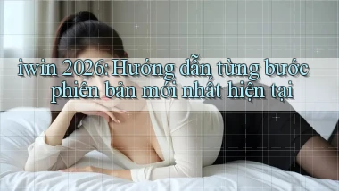 iwin 2026 hướng dẫn từng bước phiên bản mới nhất hiện tại