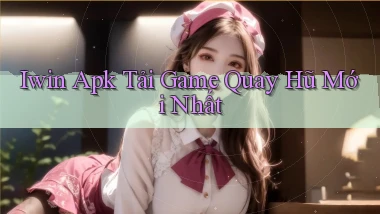 iwin  apk tải game quay hũ mới nhất