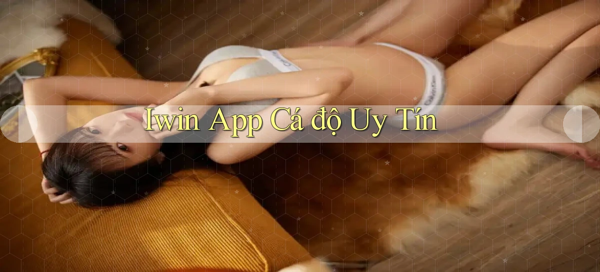 iwin app cá độ uy tín