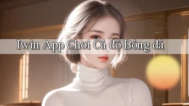 iwin app chơi cá độ bóng đá