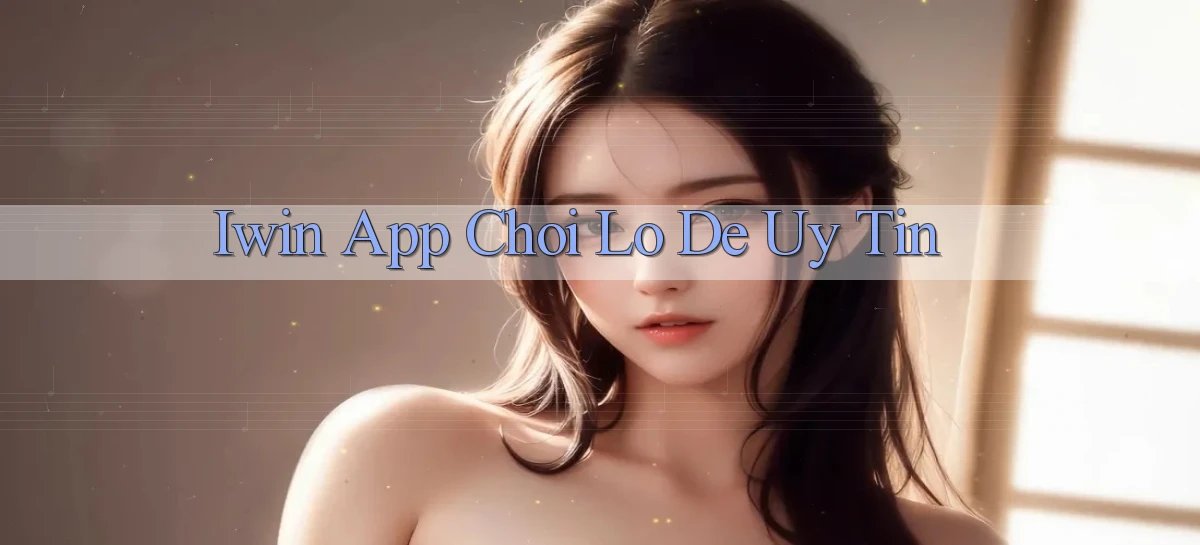 iwin app chơi lô đề uy tín