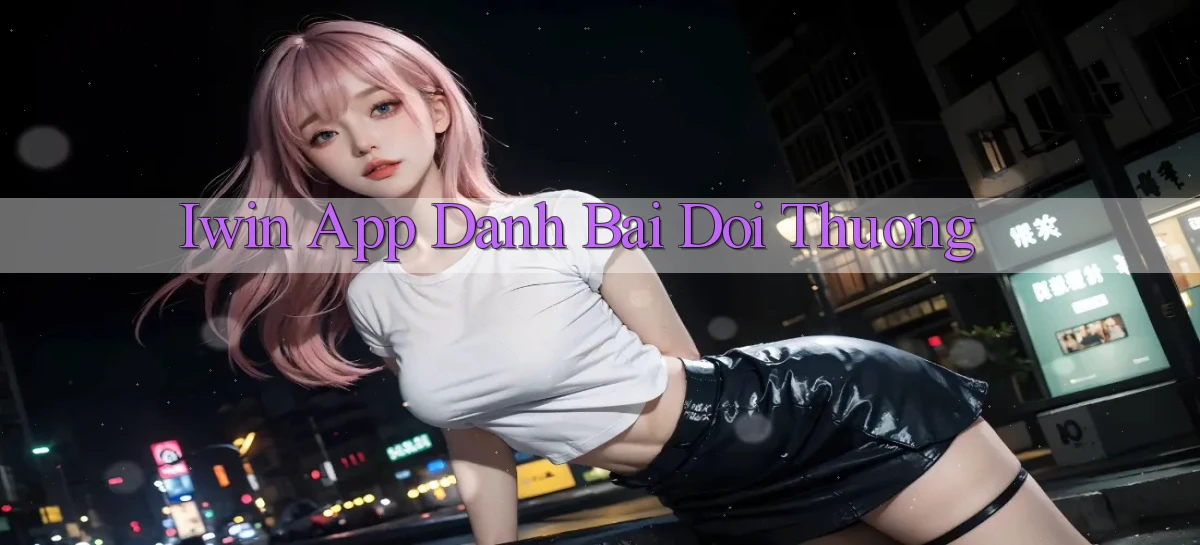 iwin app đánh bài đổi thưởng