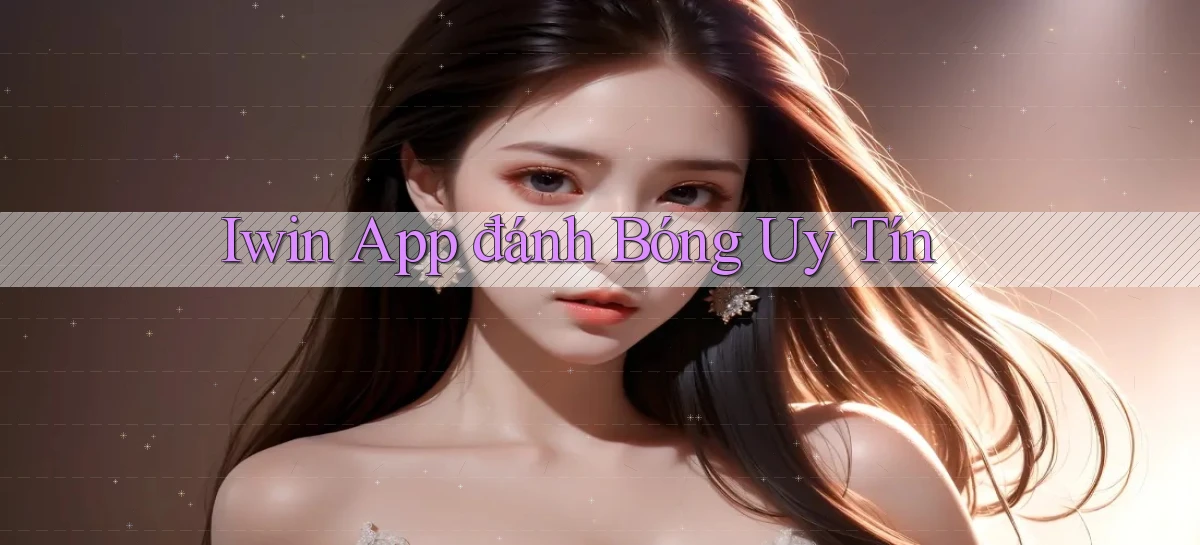 iwin app đánh bóng uy tín