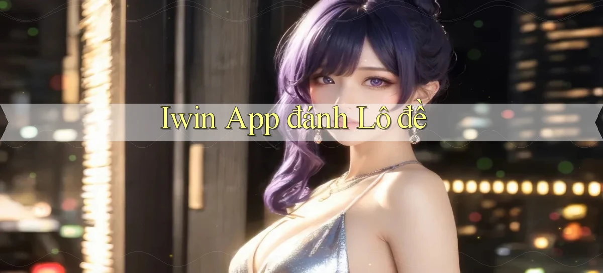 iwin app đánh lô đề