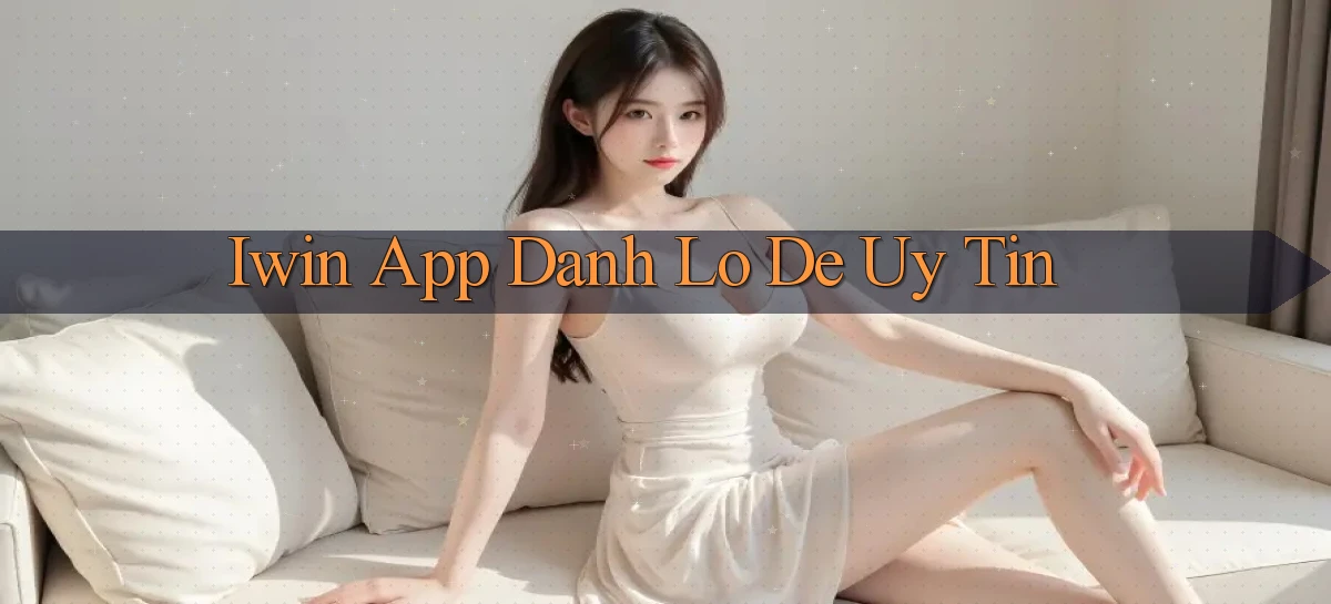 iwin app đánh lô de uy tín