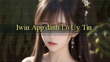iwin app đánh lô uy tín