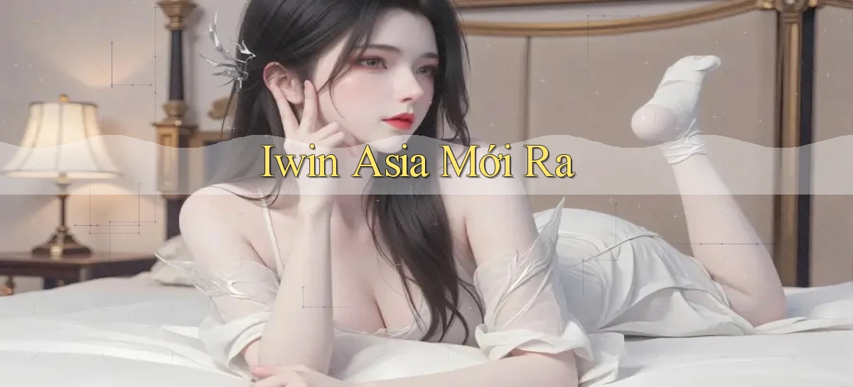 iwin asia mới ra