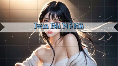 iwin bài nổ hũ